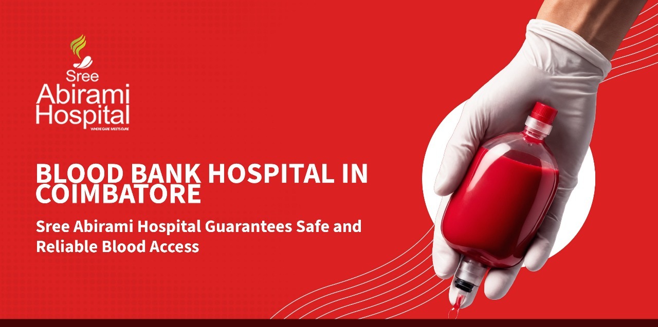 Blood Bank Hospital in Coimbatore : Sree Abirami Hospital Guarantees Safe and Reliable Blood Access