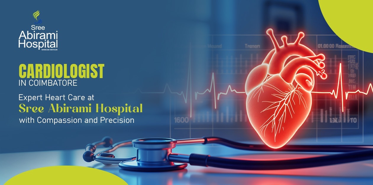 Cardiologist in Coimbatore: Expert Heart Care at Sree Abirami Hospital with Compassion and Precision